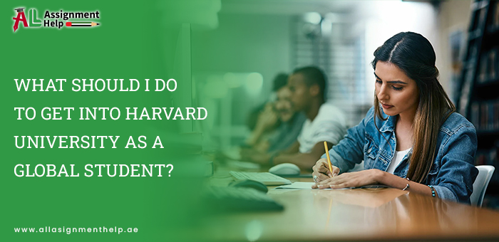 WHAT SHOULD I DO TO GET INTO HARVARD UNIVERSITY AS A GLOBAL STUDENT